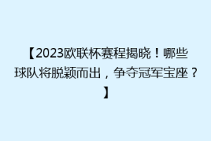 【2023欧联杯赛程揭晓！哪些球队将脱颖而出，争夺冠军宝座？】