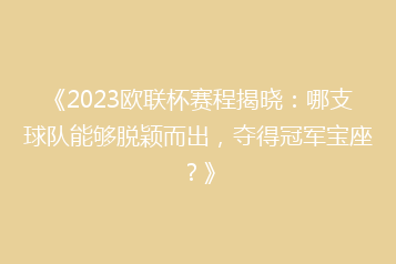 《2023欧联杯赛程揭晓:哪支球队能够脱颖而出,夺得冠军宝座?》