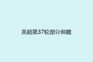 英超第37轮部分前瞻