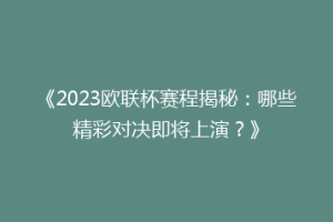 《2023欧联杯赛程揭秘：哪些精彩对决即将上演？》