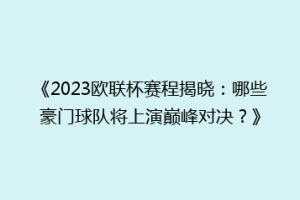 《2023欧联杯赛程揭晓：哪些豪门球队将上演巅峰对决？》