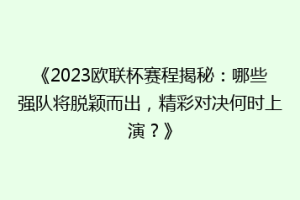 《2023欧联杯赛程揭秘：哪些强队将脱颖而出，精彩对决何时上演？》