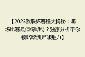 【2023欧联杯赛程大揭秘：哪场比赛最值得期待？独家分析带你领略欧洲足球魅力】