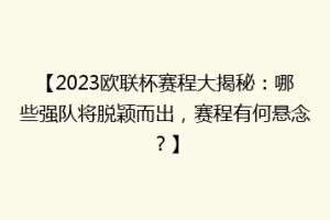 【2023欧联杯赛程大揭秘：哪些强队将脱颖而出，赛程有何悬念？】