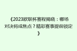 《2023欧联杯赛程揭晓：哪场对决将成焦点？精彩赛事提前锁定》