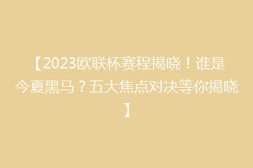 【2023欧联杯赛程揭晓！谁是今夏黑马？五大焦点对决等你揭晓】