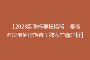【2023欧联杯赛程揭秘：哪场对决最值得期待？独家前瞻分析】