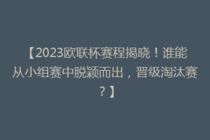 【2023欧联杯赛程揭晓！谁能从小组赛中脱颖而出，晋级淘汰赛？】