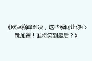 《欧冠巅峰对决，这些瞬间让你心跳加速！谁将笑到最后？》