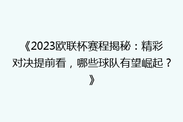 《2023欧联杯赛程揭秘:精彩对决提前看,哪些球队有望崛起?》