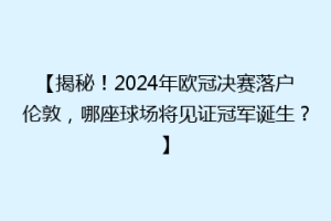 【揭秘！2024年欧冠决赛落户伦敦，哪座球场将见证冠军诞生？】