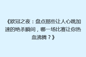 《欧冠之夜：盘点那些让人心跳加速的绝杀瞬间，哪一场比赛让你热血沸腾？》