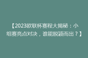 【2023欧联杯赛程大揭秘：小组赛亮点对决，谁能脱颖而出？】