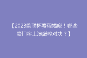 【2023欧联杯赛程揭晓！哪些豪门将上演巅峰对决？】