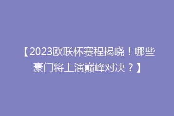 【2023欧联杯赛程揭晓!哪些豪门将上演巅峰对决?】