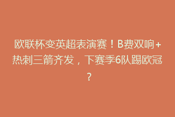 欧联杯变英超表演赛!B费双响+热刺三箭齐发,下赛季6队踢欧冠?