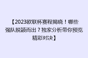 【2023欧联杯赛程揭晓!哪些强队脱颖而出?独家分析带你预览精彩对决】
