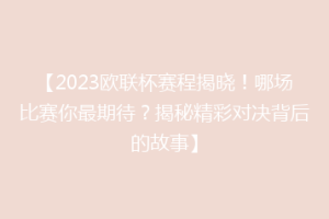 【2023欧联杯赛程揭晓！哪场比赛你最期待？揭秘精彩对决背后的故事】