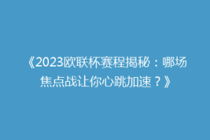 《2023欧联杯赛程揭秘：哪场焦点战让你心跳加速？》