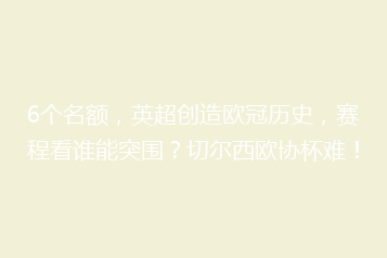6个名额,英超创造欧冠历史,赛程看谁能突围?切尔西欧协杯难!
