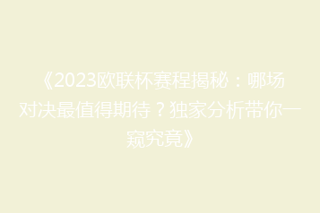 《2023欧联杯赛程揭秘:哪场对决最值得期待?独家分析带你一窥究竟》