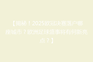 【揭秘!2025欧冠决赛落户哪座城市?欧洲足球盛事将有何新亮点?】
