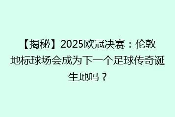 【揭秘】2025欧冠决赛:伦敦地标球场会成为下一个足球传奇诞生地吗?