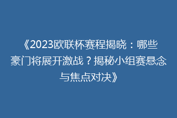 《2023欧联杯赛程揭晓:哪些豪门将展开激战?揭秘小组赛悬念与焦点对决》