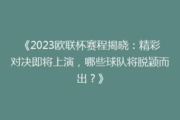 《2023欧联杯赛程揭晓：精彩对决即将上演，哪些球队将脱颖而出？》