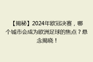 【揭秘】2024年欧冠决赛，哪个城市会成为欧洲足球的焦点？悬念揭晓！