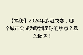 【揭秘】2024年欧冠决赛,哪个城市会成为欧洲足球的焦点?悬念揭晓!