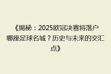《揭秘:2025欧冠决赛将落户哪座足球名城?历史与未来的交汇点》