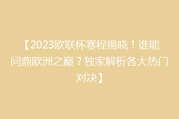 【2023欧联杯赛程揭晓!谁能问鼎欧洲之巅?独家解析各大热门对决】