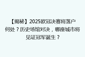 【揭秘】2025欧冠决赛将落户何处？历史场馆对决，哪座城市将见证冠军诞生？