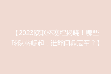【2023欧联杯赛程揭晓!哪些球队将崛起,谁能问鼎冠军?】