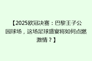 【2025欧冠决赛：巴黎王子公园球场，这场足球盛宴将如何点燃激情？】
