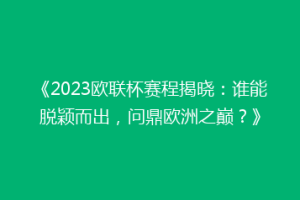 《2023欧联杯赛程揭晓：谁能脱颖而出，问鼎欧洲之巅？》