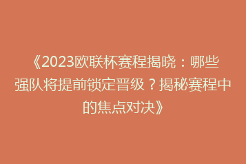 《2023欧联杯赛程揭晓:哪些强队将提前锁定晋级?揭秘赛程中的焦点对决》