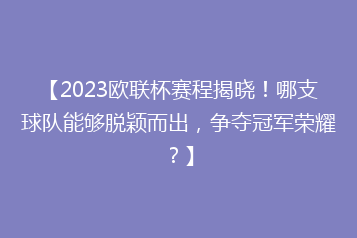 【2023欧联杯赛程揭晓!哪支球队能够脱颖而出,争夺冠军荣耀?】