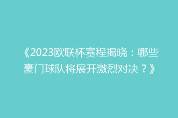 《2023欧联杯赛程揭晓:哪些豪门球队将展开激烈对决?》