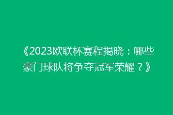《2023欧联杯赛程揭晓:哪些豪门球队将争夺冠军荣耀?》