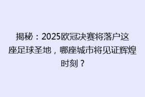 揭秘：2025欧冠决赛将落户这座足球圣地，哪座城市将见证辉煌时刻？