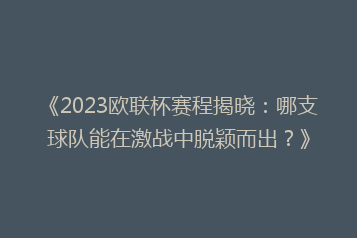 《2023欧联杯赛程揭晓:哪支球队能在激战中脱颖而出?》