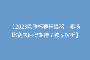 【2023欧联杯赛程揭秘：哪场比赛最值得期待？独家解析】
