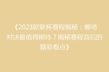 《2023欧联杯赛程揭秘:哪场对决最值得期待?揭秘赛程背后的精彩看点》