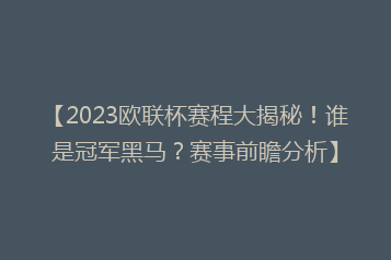 【2023欧联杯赛程大揭秘!谁是冠军黑马?赛事前瞻分析】