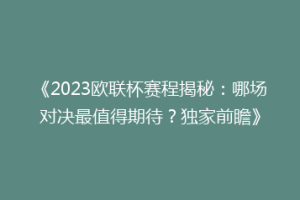 《2023欧联杯赛程揭秘：哪场对决最值得期待？独家前瞻》
