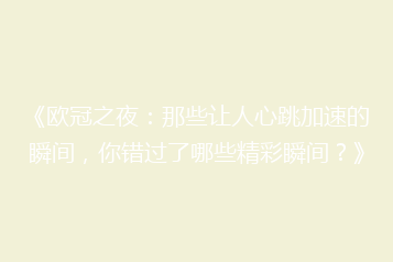 《欧冠之夜：那些让人心跳加速的瞬间，你错过了哪些精彩瞬间？》