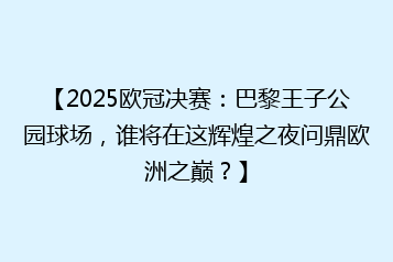 【2025欧冠决赛:巴黎王子公园球场,谁将在这辉煌之夜问鼎欧洲之巅?】