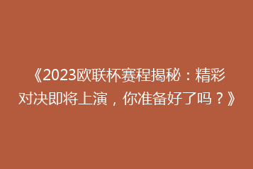 《2023欧联杯赛程揭秘:精彩对决即将上演,你准备好了吗?》